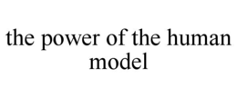 THE POWER OF THE HUMAN MODEL trademark