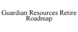 GUARDIAN RESOURCES RETIRE ROADMAP trademark