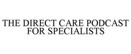 THE DIRECT CARE PODCAST FOR SPECIALISTS trademark