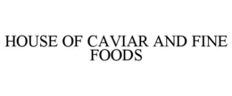 HOUSE OF CAVIAR AND FINE FOODS trademark