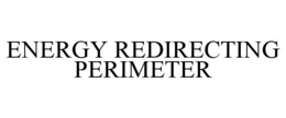 ENERGY REDIRECTING PERIMETER trademark