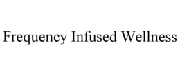 FREQUENCY INFUSED WELLNESS trademark