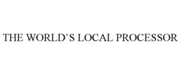THE WORLD’S LOCAL PROCESSOR trademark