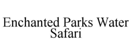 ENCHANTED PARKS WATER SAFARI trademark