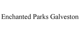 ENCHANTED PARKS GALVESTON trademark
