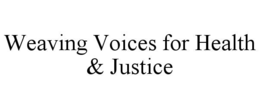 WEAVING VOICES FOR HEALTH & JUSTICE trademark