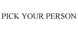 PICK YOUR PERSON trademark