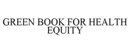 GREEN BOOK FOR HEALTH EQUITY trademark