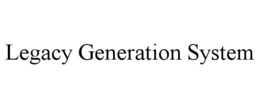 LEGACY GENERATION SYSTEM trademark