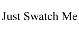 JUST SWATCH ME trademark
