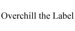 OVERCHILL THE LABEL trademark
