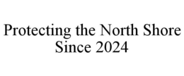 PROTECTING THE NORTH SHORE SINCE 2024 trademark
