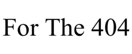FOR THE 404 trademark