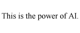 THIS IS THE POWER OF AI. trademark