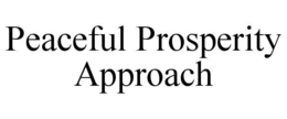PEACEFUL PROSPERITY APPROACH trademark