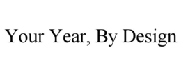 YOUR YEAR, BY DESIGN trademark