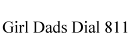 GIRL DADS DIAL 811 trademark
