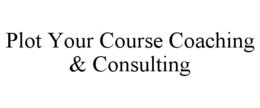 PLOT YOUR COURSE COACHING & CONSULTING trademark