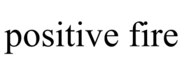 POSITIVE FIRE trademark
