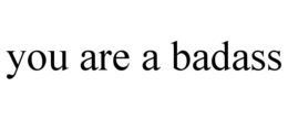 YOU ARE A BADASS trademark