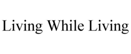 LIVING WHILE LIVING trademark