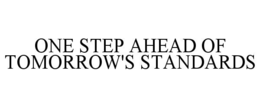 ONE STEP AHEAD OF TOMORROW'S STANDARDS trademark