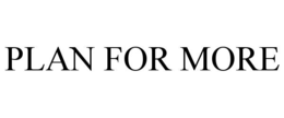 PLAN FOR MORE trademark