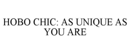 HOBO CHIC: AS UNIQUE AS YOU ARE trademark
