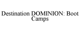 DESTINATION DOMINION: BOOT CAMPS trademark