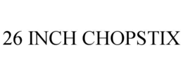 26 INCH CHOPSTIX trademark