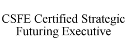 CSFE CERTIFIED STRATEGIC FUTURING EXECUTIVE trademark