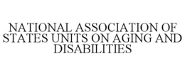 NATIONAL ASSOCIATION OF STATES UNITS ON AGING AND DISABILITIES trademark