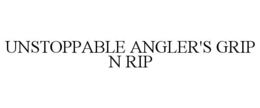 UNSTOPPABLE ANGLER'S GRIP N RIP trademark