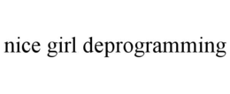 NICE GIRL DEPROGRAMMING trademark