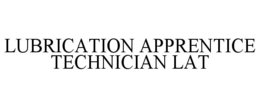 LUBRICATION APPRENTICE TECHNICIAN LAT trademark