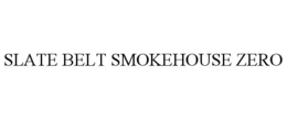SLATE BELT SMOKEHOUSE ZERO trademark