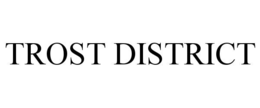TROST DISTRICT trademark