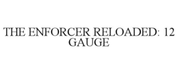 THE ENFORCER RELOADED: 12 GAUGE trademark