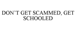 DON’T GET SCAMMED, GET SCHOOLED trademark