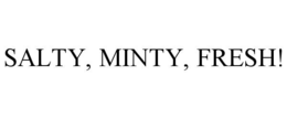 SALTY, MINTY, FRESH! trademark