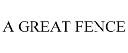A GREAT FENCE trademark