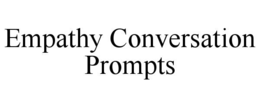 EMPATHY CONVERSATION PROMPTS trademark