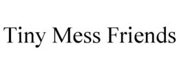 TINY MESS FRIENDS trademark