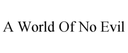 A WORLD OF NO EVIL trademark