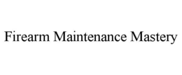 FIREARM MAINTENANCE MASTERY trademark
