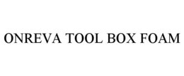 ONREVA TOOL BOX FOAM trademark