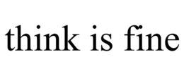THINK IS FINE trademark