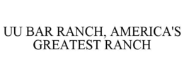 UU BAR RANCH, AMERICA'S GREATEST RANCH trademark