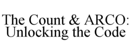THE COUNT & ARCO: UNLOCKING THE CODE trademark