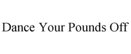 DANCE YOUR POUNDS OFF trademark